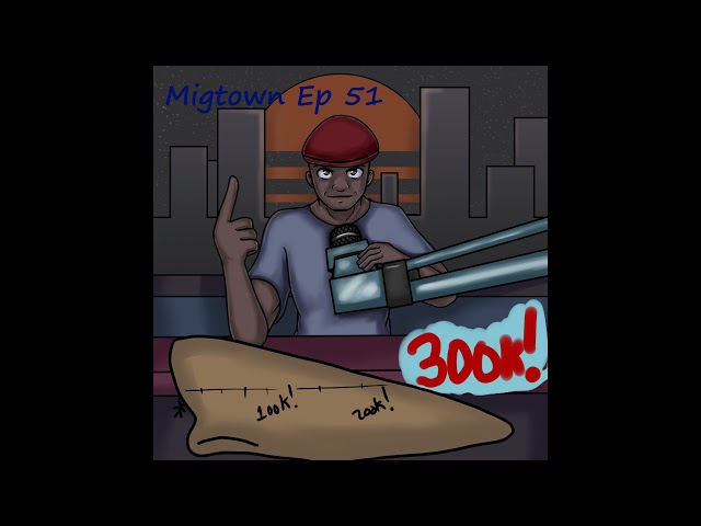 Migtown Episode 051 Drexel vs 300k