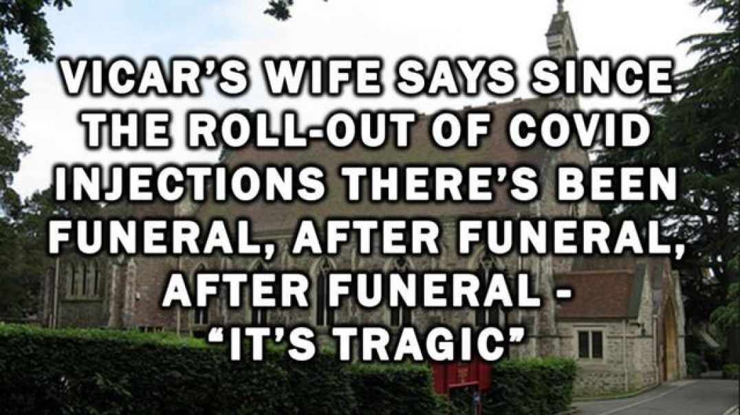 Vicar’s Wife - "Since the Roll-Out of Covid Injections there’s Been Funeral, After Funeral, After.."