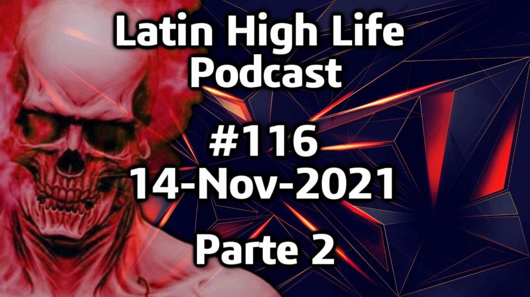 Latin High Life Podcast  #116 | 14-Nov-2021 - Parte 2