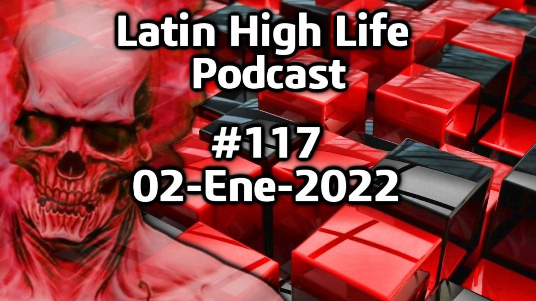 Latin high Life Podcast #117 | 02-Ene-2022 Parte 2