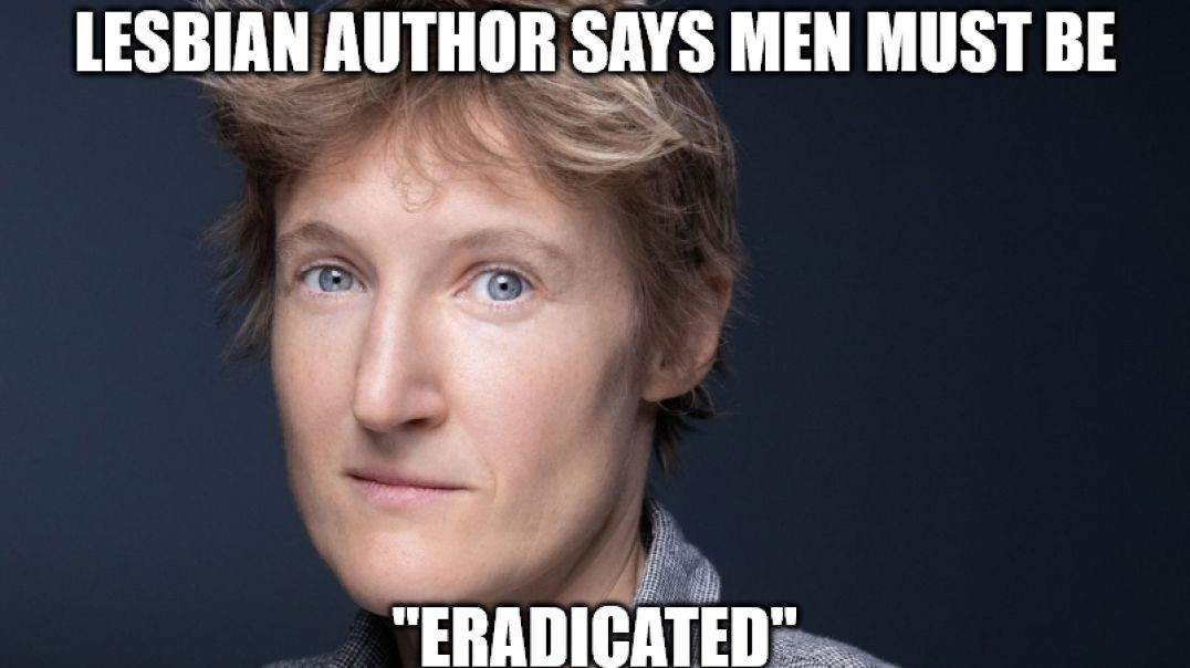 Lesbo Says All Men Must Be "Eradicated" - WTF?