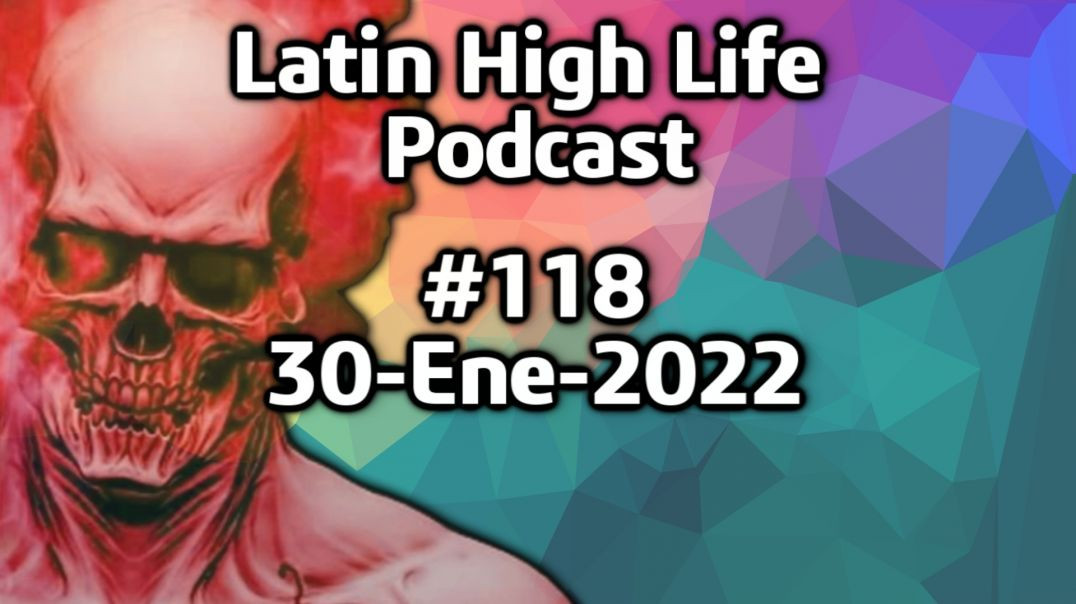 Latin High Life Podcast  #118 | 30-Ene-2022