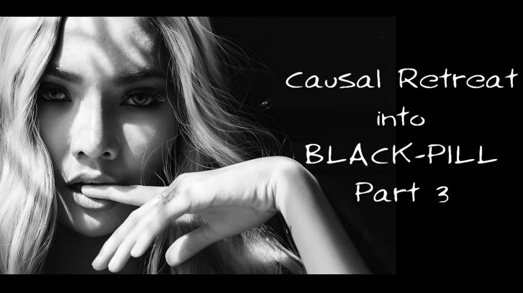 Black Pill Fire: Causal Retreat into Black Pill ( Part 3 )