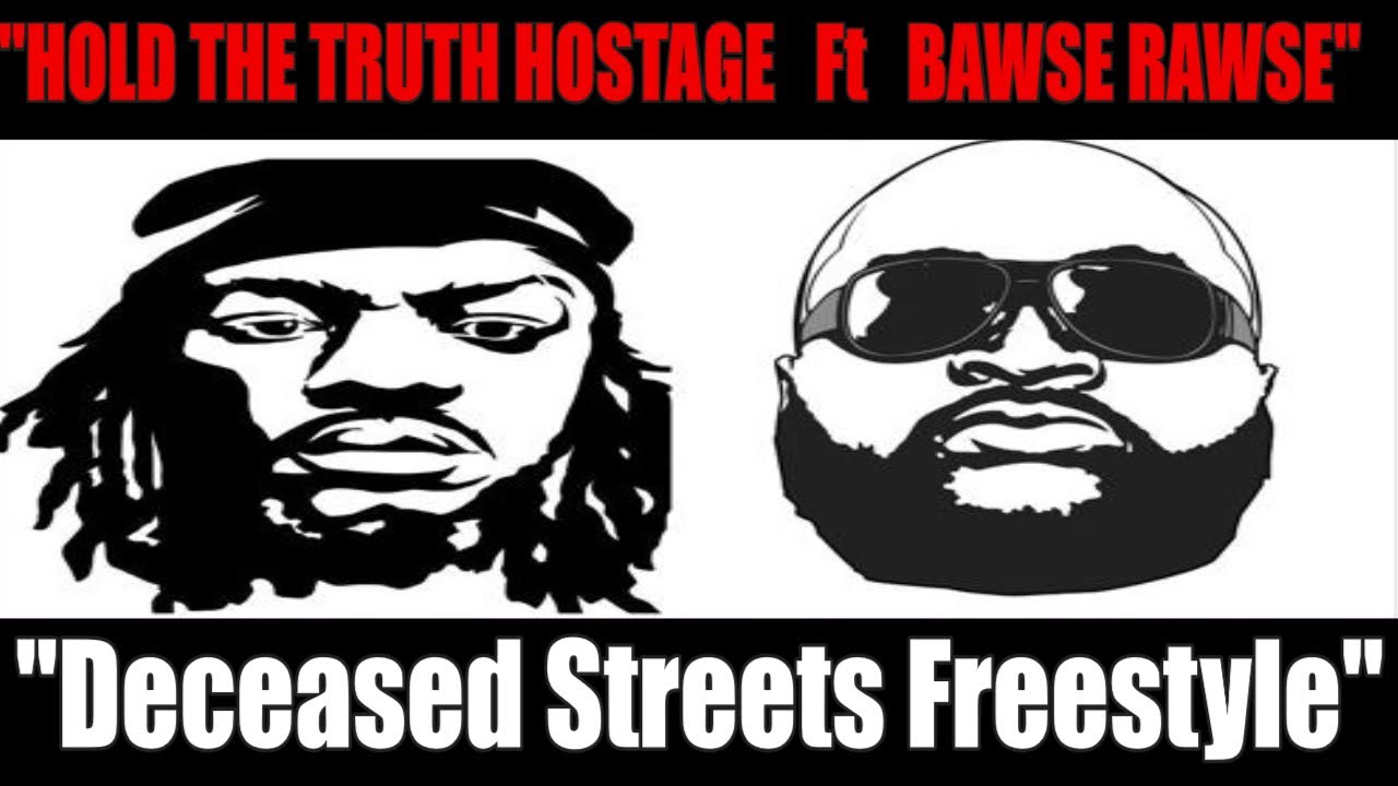 Deceased Streets Freestyle HOLD THE TRUTH HOSTAGE Ft BAWSE RAWSE Pro. Daz Taylor