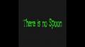 There Is No Spoon