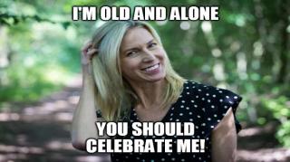 I Should Be Celebrated For Being Old & Alone!