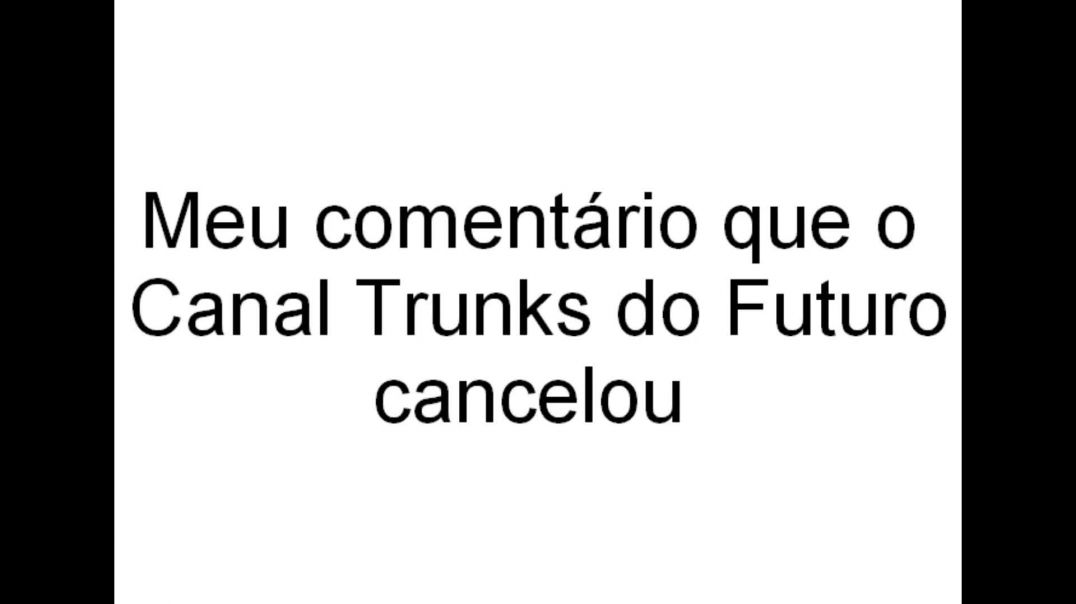 O meu Cancelamento no Canal Trunks do Futuro (Conteúdo no primeiro comentário postado desse vídeo)