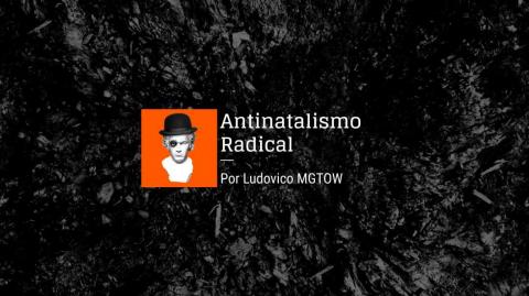 Antinatalismo Radical | Ludovico MGTOW