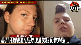 WHAT FEMINISM / LIBERALISM DOES TO WOMEN... (FEMINIST-LAND)