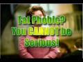 Fat Phobic? You Cannot Be Serious!