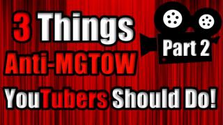 3 Things Every Anti-MGTOW YouTuber Should Do! - Part 2
