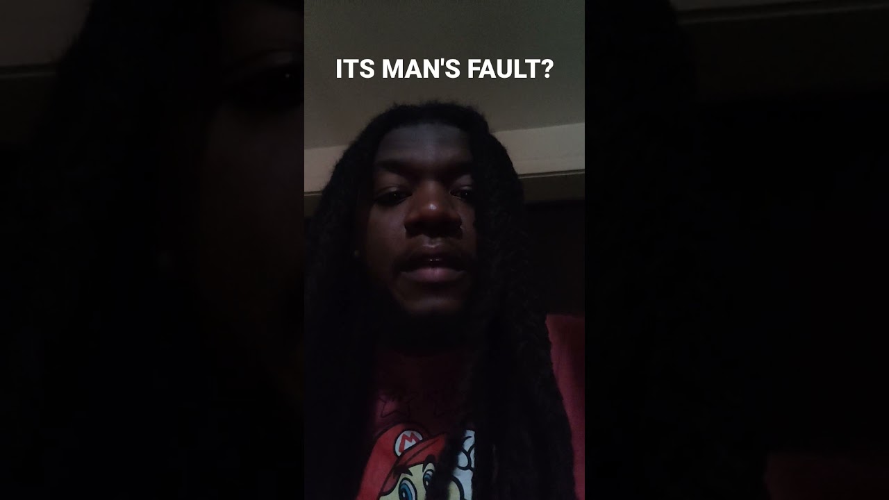 Why It's Man's Fault???