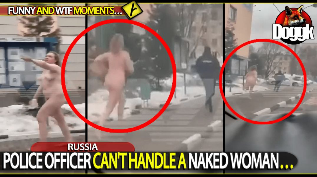 POLICE OFFICER CAN'T HANDLE A NAKED WOMAN.. (RUSSIA)