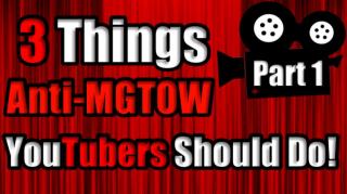 3 Things Every Anti-MGTOW YouTuber Should Do! - Part 1