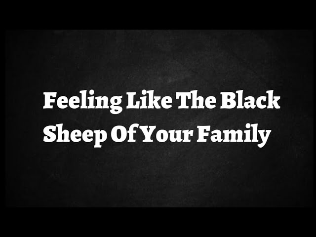 Feeling Like The Black Sheep Of The Family