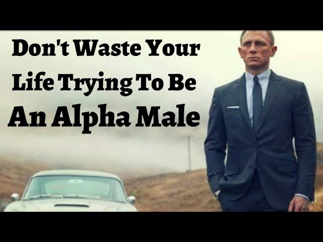 Don't Waste Your Life Trying To Be An Alpha Male