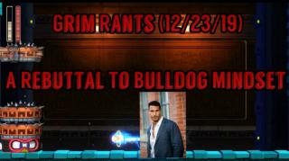 Grim Rants (12/23/19) A Rebuttal To Bulldog Mindset