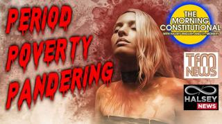 News: Period Poverty Pandering (Morning Constitutional)