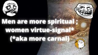 Men Are More Spiritual whereas ♀ virtue-signal(aka more carnal)
