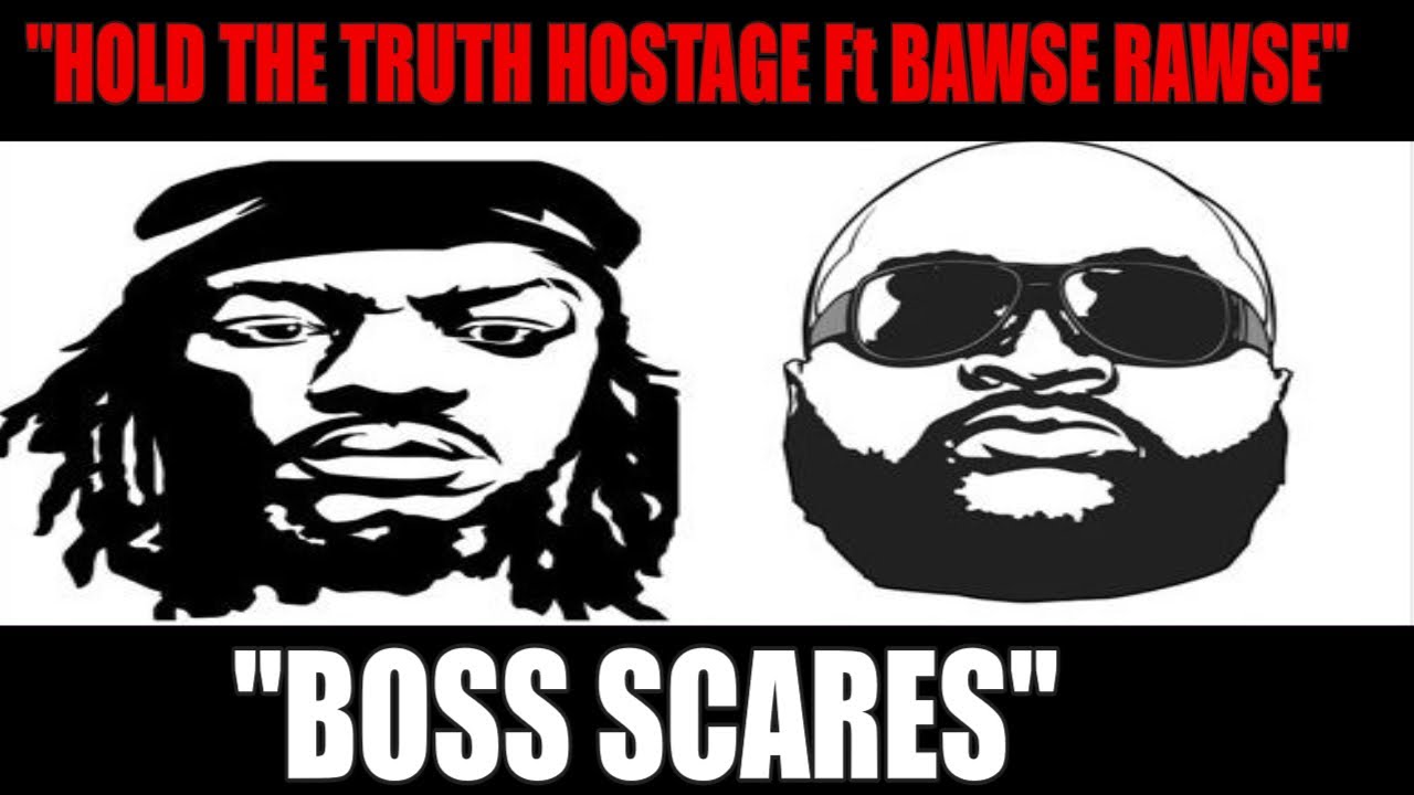 BOSS SCARES HOLD THE TRUTH HOSTAGE Ft BAWSE RAWSE