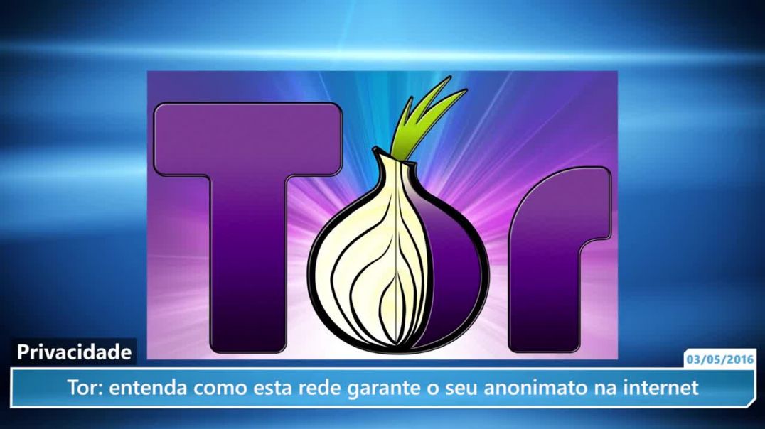 Tor - Entenda como esta rede garante o seu anonimato na internet