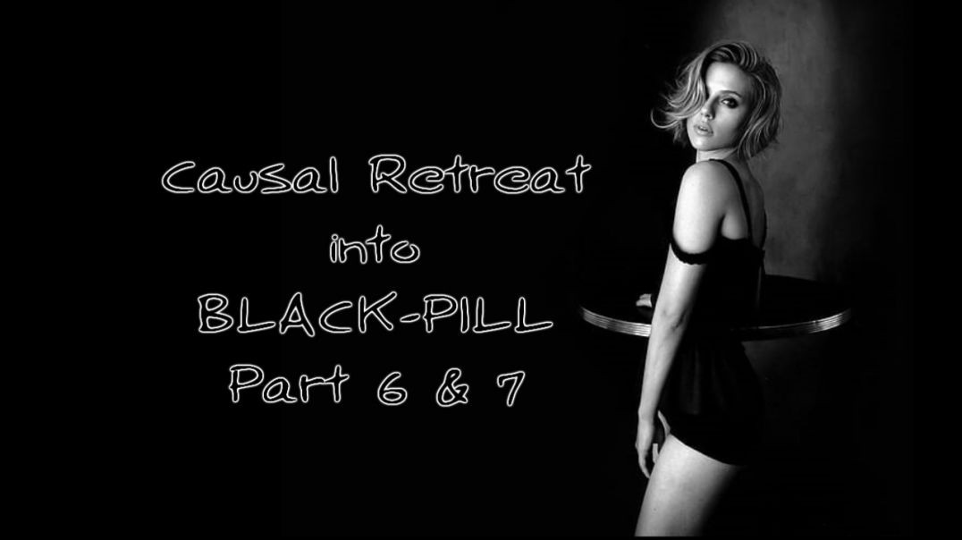 Black Pill Fire : Causal retreat into black pill ( Part 6 and 7 )