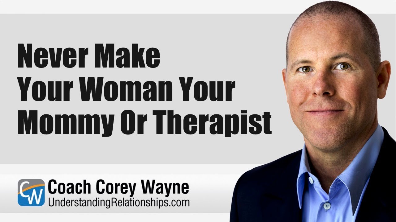 Never Make Your Woman Your Mommy or Therapist