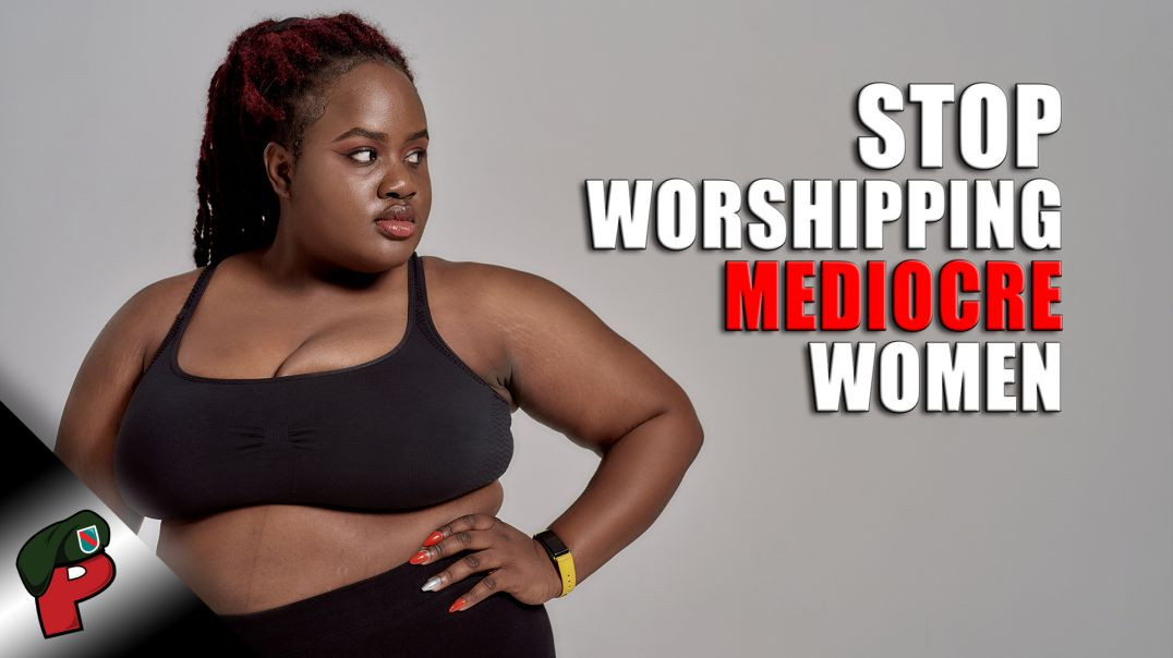 Stop Worshipping Mediocre Women | Grunt Speak Shorts