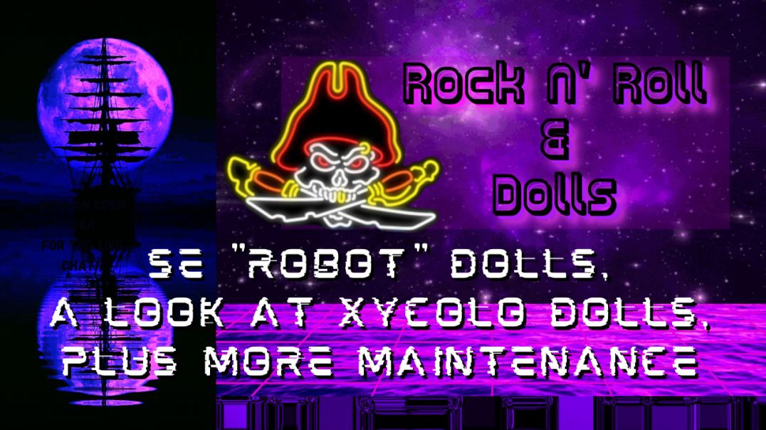 (PART 1) SE Robot Dolls, XYcolo Dolls + More Maintenance - Rock N' Roll & Dolls Livestream - (5/24/22)