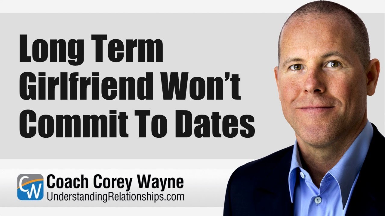 Long Term Girlfriend Won’t Commit To Dates