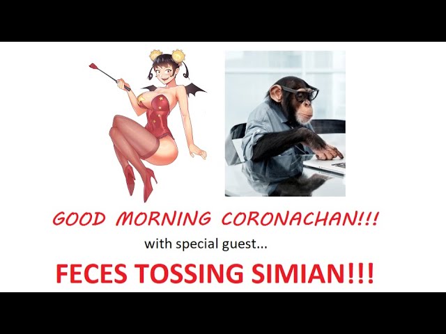 Good Morning Coronachan: The "Rejoice" Episode w/ FECES TOSSING SIMIAN!!