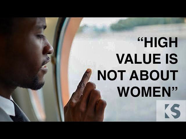 Being A High Value Man Is Not About Women