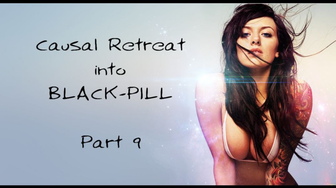 Black Pill Fire : Caual Retreat into black pill ( part 9 )