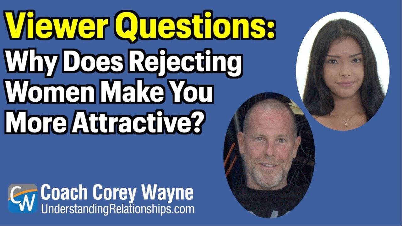 Why Does Rejecting Women Make You More Attractive?