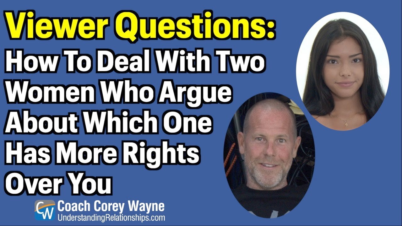 How To Deal With Two Women Who Argue About Which One Has More Rights Over You