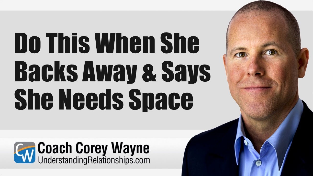 Do This When She Backs Away & Says She Needs Space