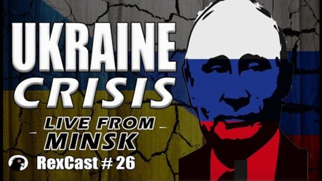 RexCast #26| UKRAINE CRISIS: Live from MINSK