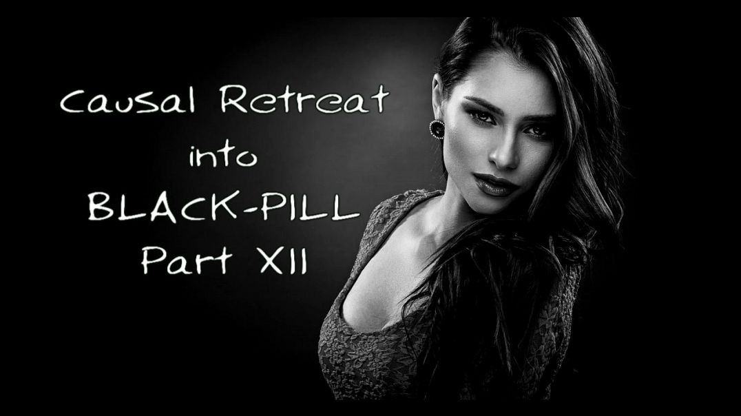 Black Pill Fire: Causal retreat into Black Pill ( Part XII )