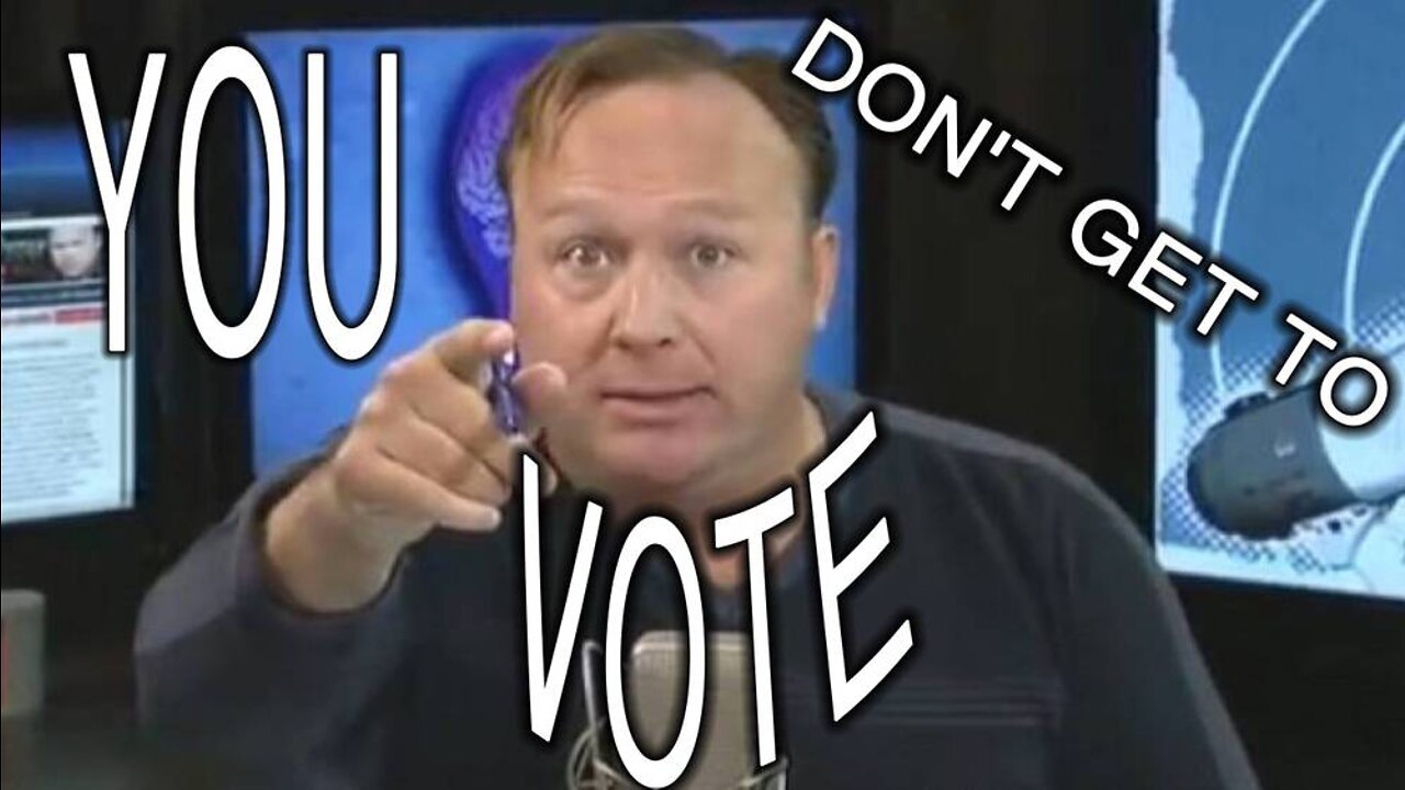 YOU DON'T GET TO VOTE! And Neither Does Alex Jones