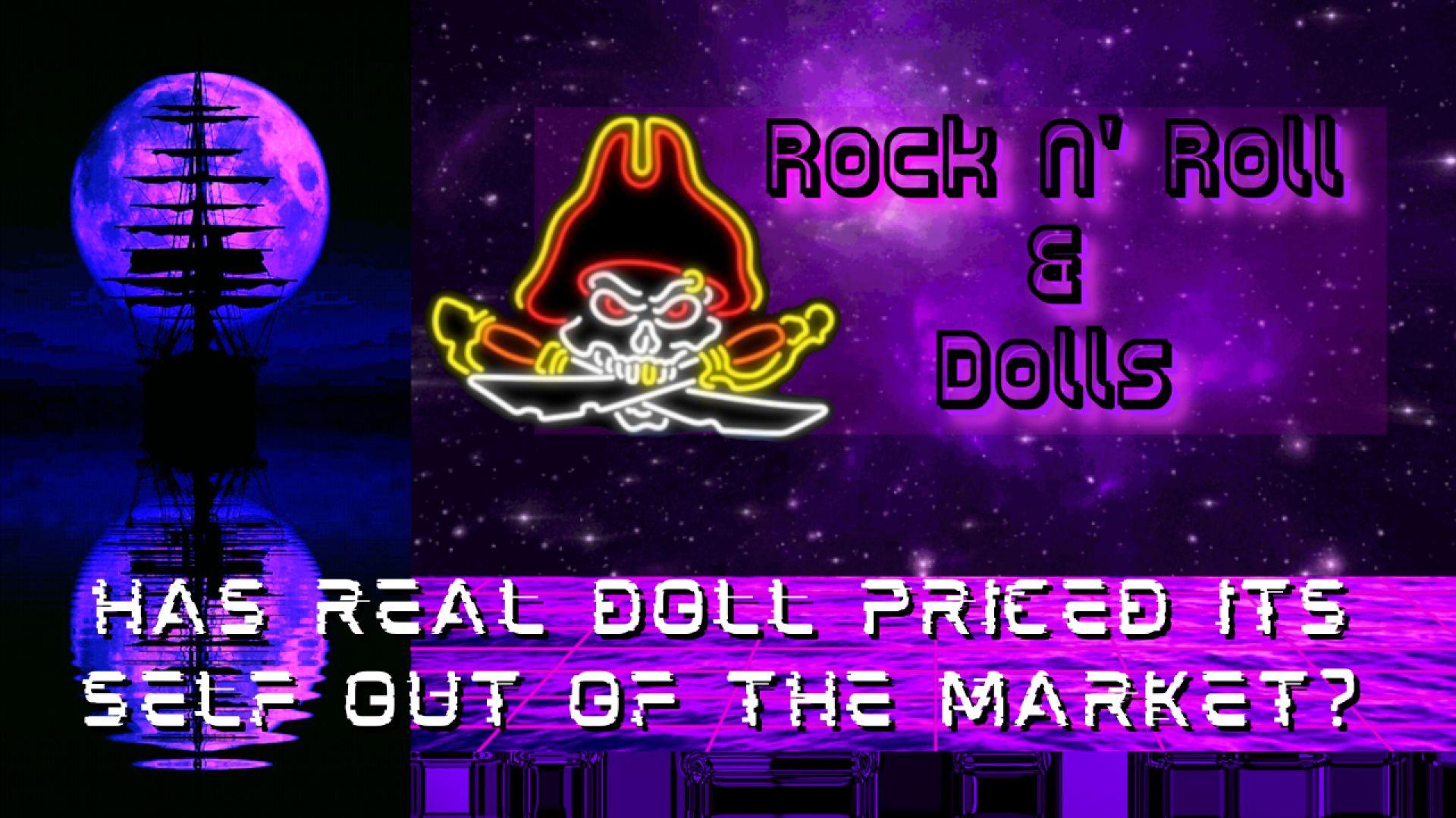 Has Real Doll priced its self out of the market? - Rock N' Roll & Dolls Livestream - (6/7/22)