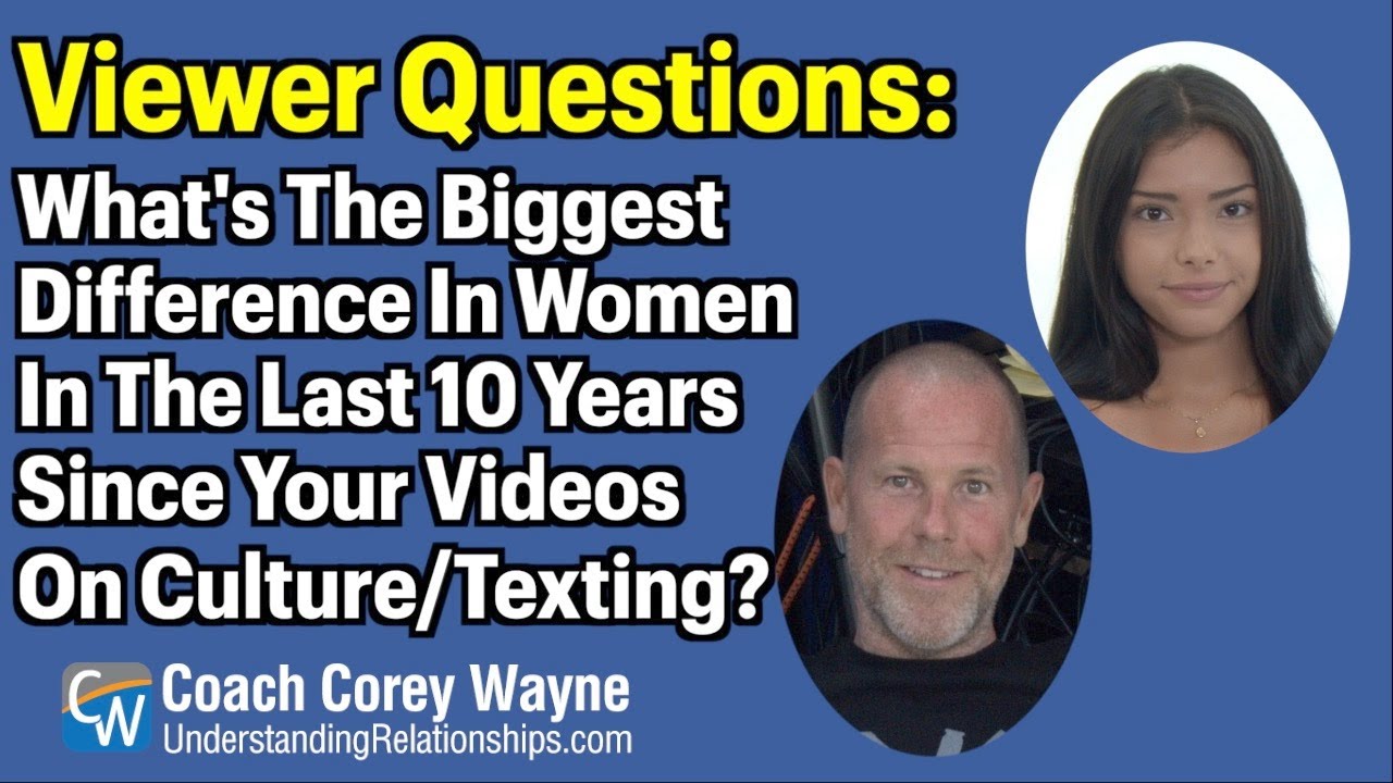 What's The Biggest Difference In Women In The Last 10 Years Since Your Videos On Culture & Texting?