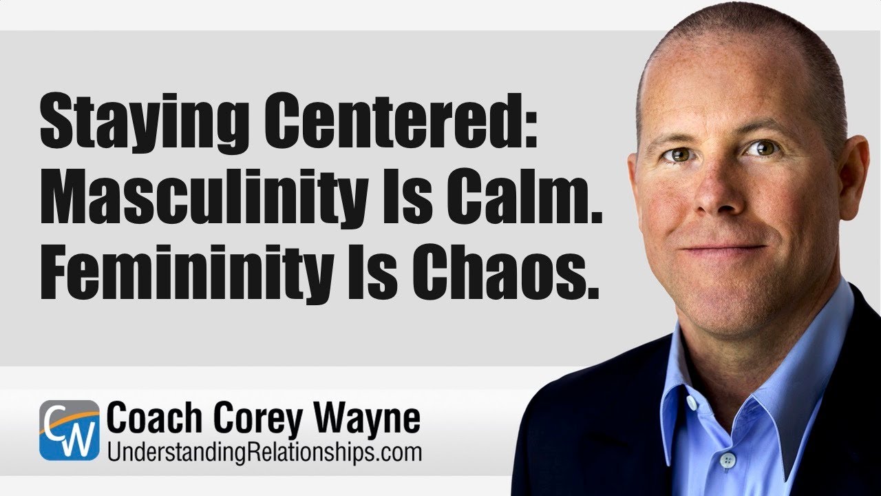 Staying Centered: Masculinity Is Calm. Femininity Is Chaos