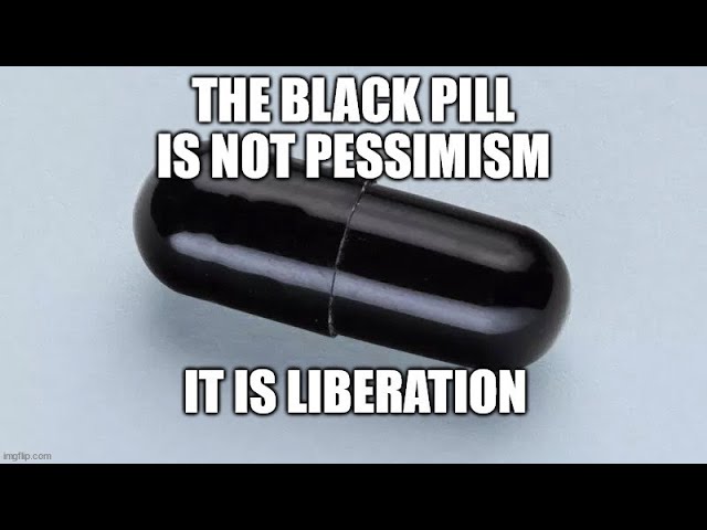 The Black Pill is But the Beginning