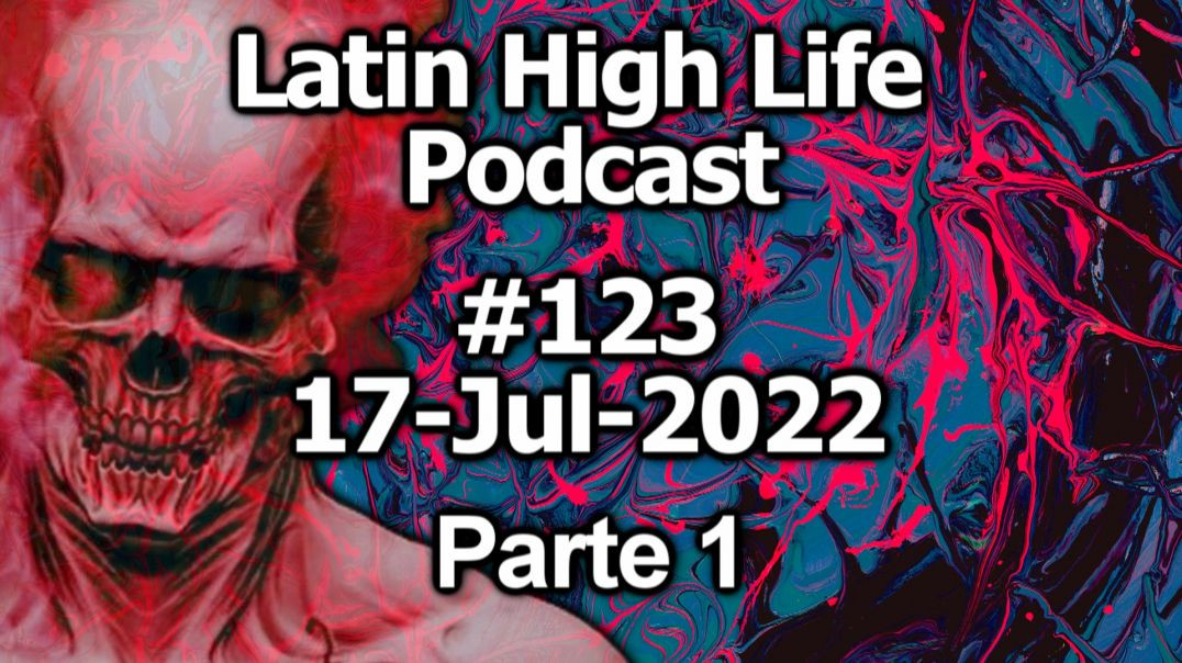 LATIN HIGH LIFE PODCAST 123 | 17-JUL-2022 Parte 01