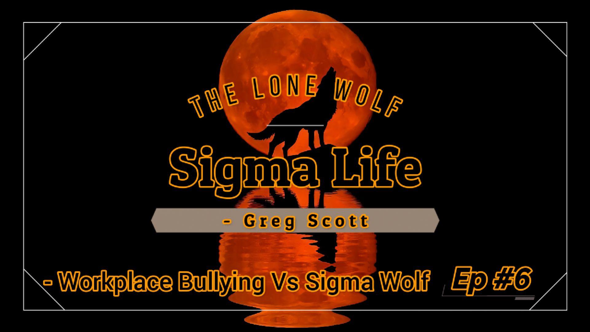 Sigma Life - Ep #6 - Workplace Bullying Vs Sigma Wolf