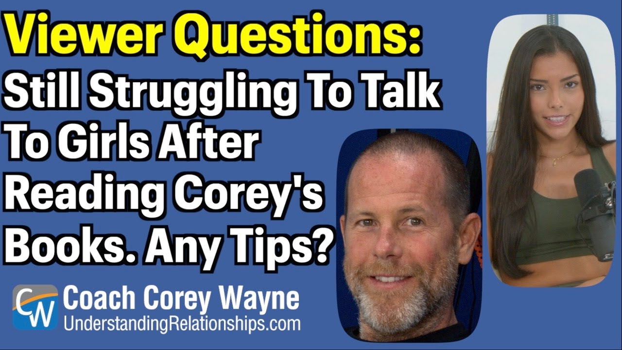 Still Struggling To Talk To Girls After Reading Corey's Books, Any Tips?