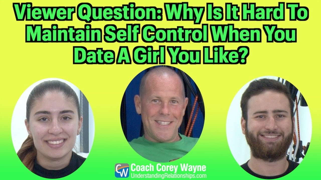 Why Is It Hard To Maintain Self Control When You Date A Girl You Like?