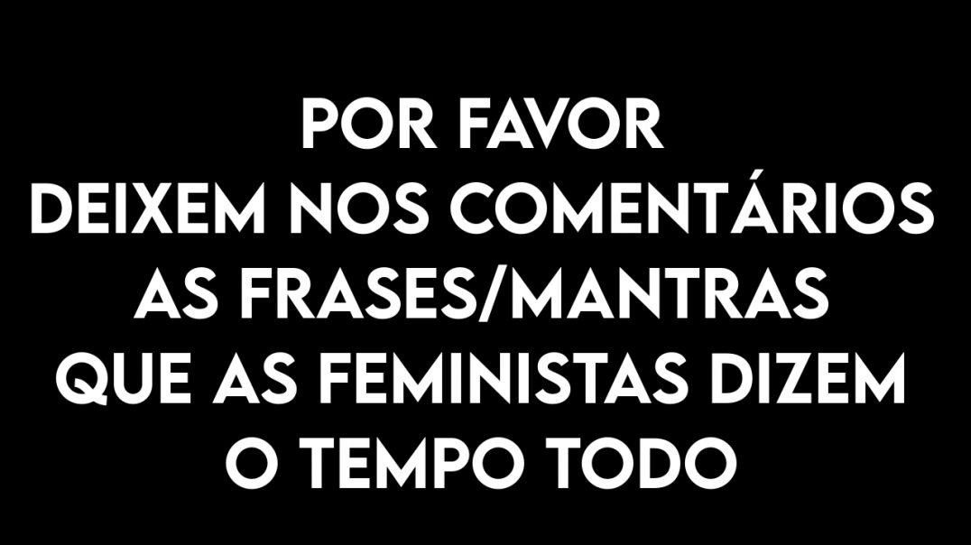 Deixem por favor nos comentários - AS FRASES FEMINISTAS que v6 já ouviram na vida