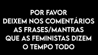 Deixem por favor nos comentários - AS FRASES FEMINISTAS que v6 já ouviram na vida