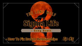 Sigma Life - Ep #5 - How To Fix Broken Relationships